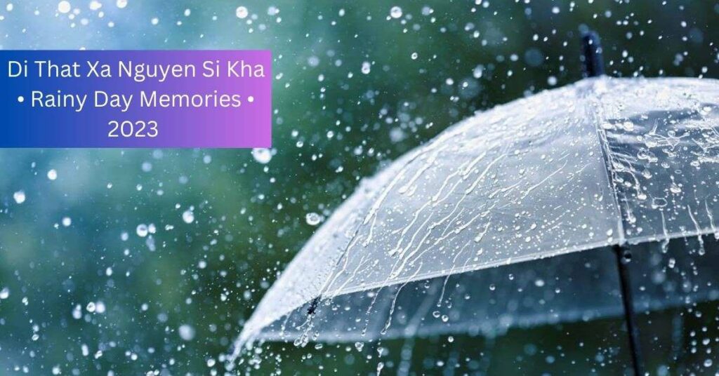 Di That Xa Nguyen Si Kha • Rainy Day Memories • 2023 – The Fantastic Song!