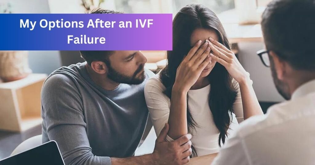 My Options After an IVF Failure