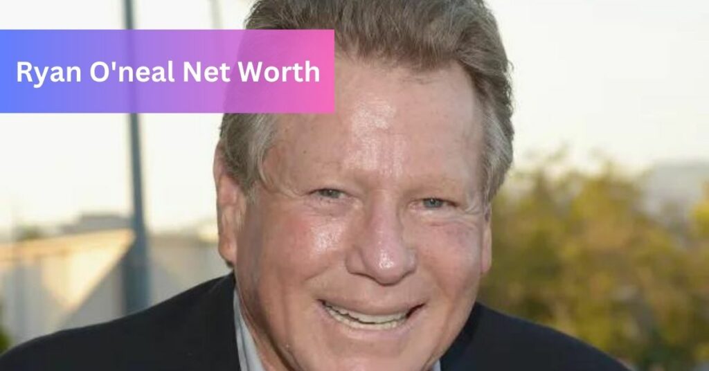 Ryan O'neal Net Worth - Unveiling The Financial Journey!
