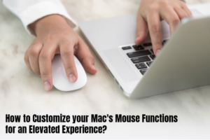 How to Customize Your Mac's Mouse Functions for an Elevated Experience?